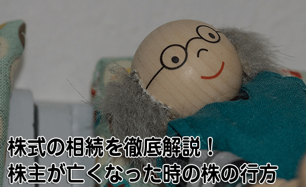 株式の相続を徹底解説！株主が亡くなった時の株の行方