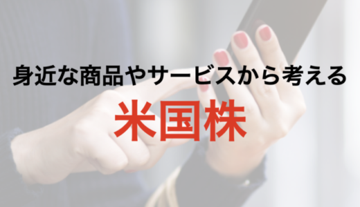 身近な商品・サービスから株式投資を考える(米国株)【2021年9月更新】