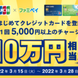ファミペイ（FamiPay）にJCBクレカでチャージがお得！2022年3月28日（月）まで最大10万円相当当たるキャンペーン開催中