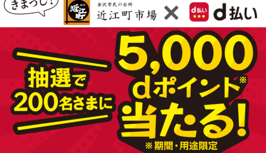 近江町市場でd払いがお得！2023年1月15日（日）まで抽選で5,000ポイント当たるキャンペーン開催中