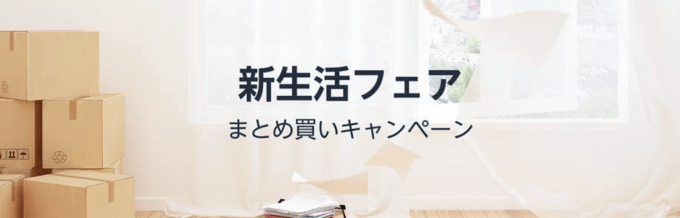 Amazon 新生活フェアまとめ買いキャンペーンが開催中！2023年3月1日（水）から