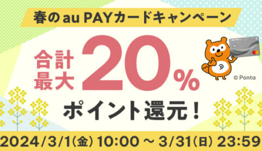 au PAYふるさと納税 春のau PAYカードキャンペーンが開催中！2024年3月31日（日）まで合計最大20%還元