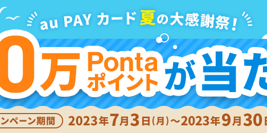 au PAYカード（auペイカード）夏の大感謝祭が開催中！2023年9月30日（土）まで最大10万Pontaポイント当たる