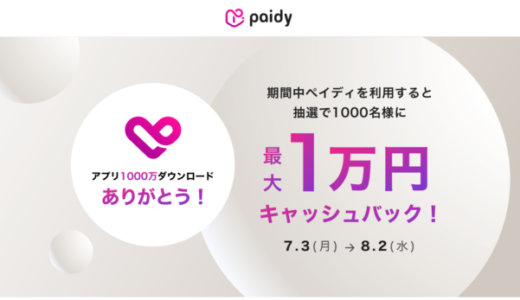 Paidy（ペイディ）アプリ1000万ダウンロードありがとう！キャンペーンが開催中！2023年8月2日（水）まで抽選で最大1万円や最大全額キャッシュバック