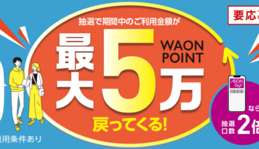 イオンカード・イオンペイ（AEON Pay）の利用で抽選最大50,000ポイント戻ってくるキャンペーンが開催中！2023年10月10日（火）まで実施