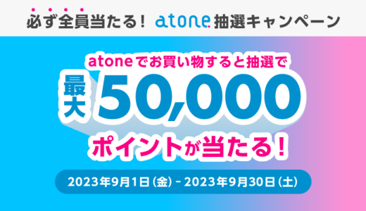 atone（アトネ）抽選キャンペーンが開催中！2023年9月30日（土）まで最大50,000ポイント当たる