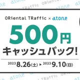 ORiental TRaffic（オリエンタルトラフィック）でatone（アトネ）がお得！2023年9月10日（日）まで500円キャッシュバック