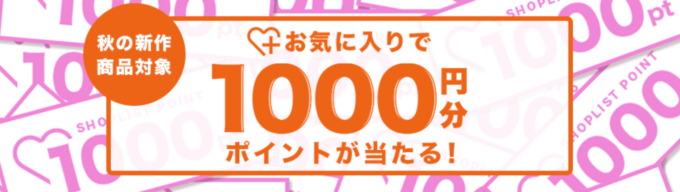 SHOPLIST（ショップリスト）秋の新作お気に入りで1,000ポイント当たる！2023年9月20日（水）まで