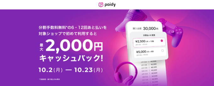 Paidy（あと払いペイディ）6・12回あと払いキャッシュバックキャンペーンが開催中！2023年10月23日（月）まで最大2,000円キャッシュバック