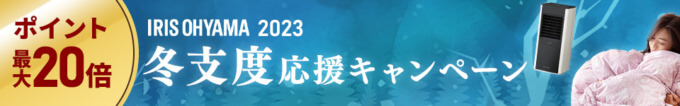 アイリスオーヤマ 冬支度応援キャンペーンが開催中！2023年11月27日（月）までポイント最大20倍