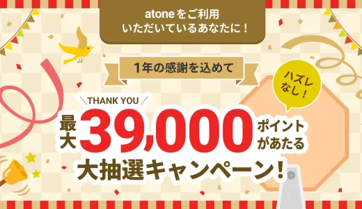 atone（アトネ）今年最後の大抽選キャンペーンが開催中！2023年12月31日（日）まで1等最大39,000ポイント当たる