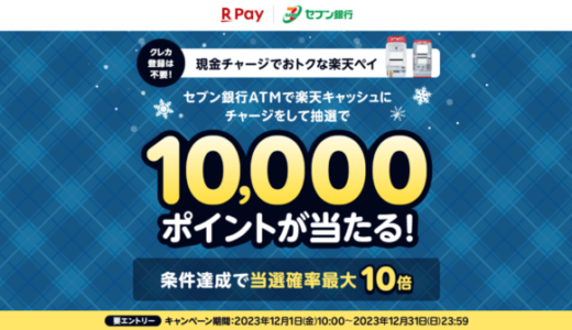 楽天ペイ・楽天キャッシュ セブン銀行ATMチャージで10,000ポイントが当たるキャンペーンが開催中！2023年12月31日（日）まで