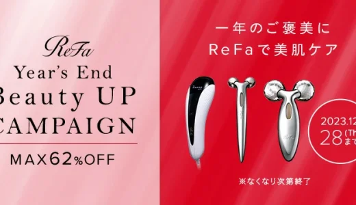 ReFa（リファ）Year's End Beauty UP キャンペーンが開催中！2023年12月28日（木）まで対象商品最大62%OFF【※なくなり次第終了】