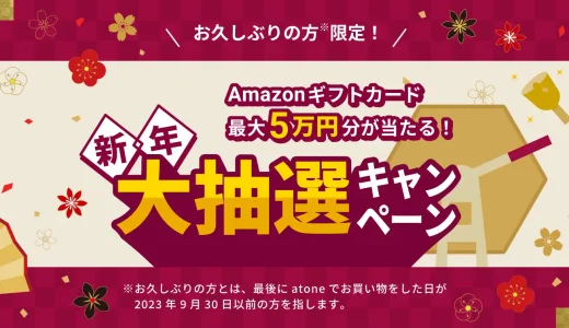 atone（アトネ）新年大抽選キャンペーンが開催中！2024年1月31日（水）まで1等最大50,000円分のAmazonギフトカードプレゼント【お久しぶりの方限定】