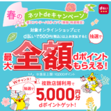 春のネットdeキャンペーンが開催中！2024年3月15日（金）まで対象オンラインショップにてd払いすると抽選で最大全額dポイントもらえる