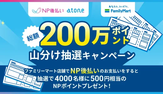 総額200万ポイント山分け抽選キャンペーンが開催中！2024年2月13日（火）までファミリーマート店舗でNP後払いがお得