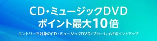 Amazon CD・ミュージックDVDポイント最大10倍キャンペーンが開催中！2024年5月12日（日）まで