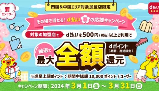 その場で当たる！d払い春の応援キャンペーンが開催中！2024年3月31日（日）まで抽選で最大全額還元【中国&四国エリア対象加盟店限定】