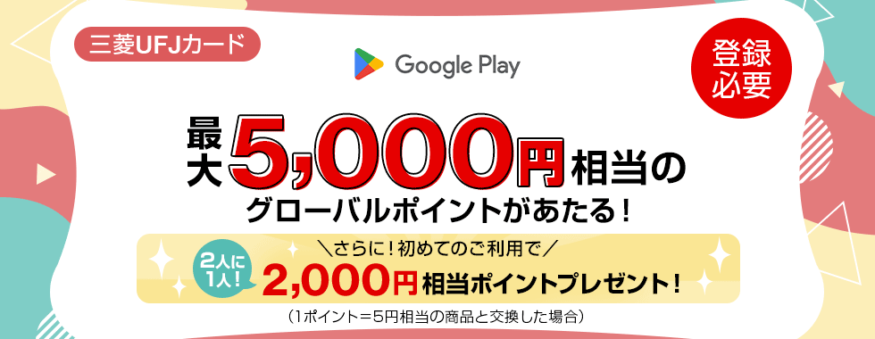 三菱UFJカード Google Play利用で最大5,000円相当のグローバルポイントあたるキャンペーンが開催中！2024年5月31日（金）まで