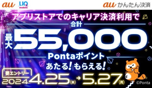 auかんたん決済 春のアプリストアでつかおうキャンペーンが開催中！2024年5月27日（月）までアプリストアでのキャリア決済利用で合計最大55,000ポイントもらえる