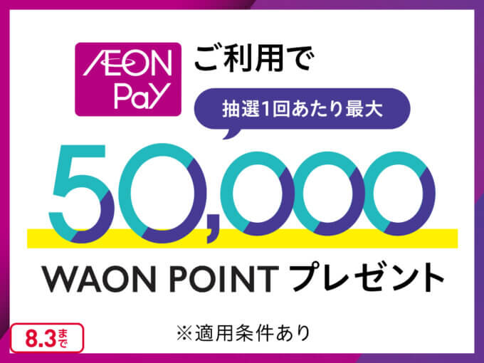 イオンペイ（AEON Pay）ご利用キャンペーンが開催！2025年7月1日（火）から抽選で最大50,000WAON POINT当たる