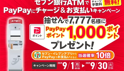 セブン銀行ATMでPayPayにチャージ＆お支払いキャンペーンが開催中！2025年9月30日（火）まで抽選で7,777名に1,000ポイントプレゼント